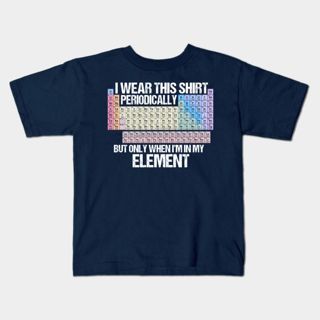 I wear this Shirt Periodically, but only when I'm in my Element! Kids T-Shirt by kaliyuga